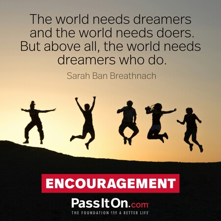 The world needs dreamers and the world needs doers. But above all, the world needs dreamers who do. #<Author:0x00007f58c68e4600>