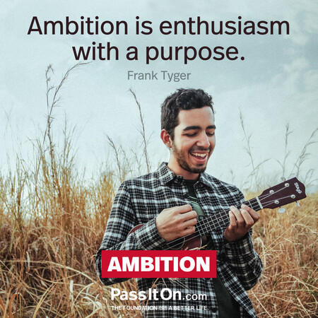 Ambition is enthusiasm with a purpose. #<Author:0x00007f2b21ba2810>