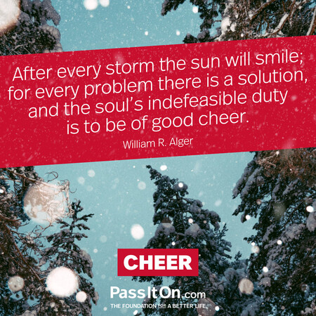 After every storm the sun will smile; for every problem there is a solution, and the soul's indefeasible duty is to be of good cheer. #<Author:0x00007fea8e160500>