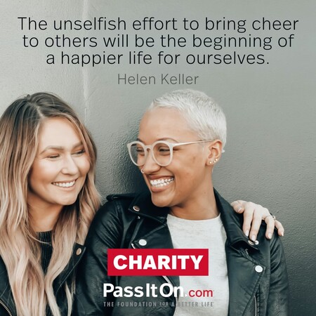 The unselfish effort to bring cheer to others will be the beginning of a happier life for ourselves. #<Author:0x00007f58c67d5a20>