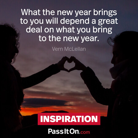 What the new year brings to you will depend a great deal on what you bring to the new year. #<Author:0x00007f58c68fa518>