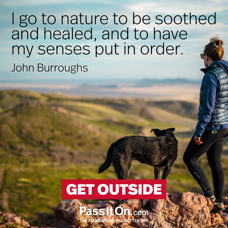 I go to nature to be soothed and healed, and to have my senses put in order. #<Author:0x00007f9eb0290148>