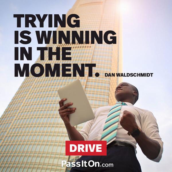 Trying is winning in the moment. #<Author:0x00007f2b21bdc308>