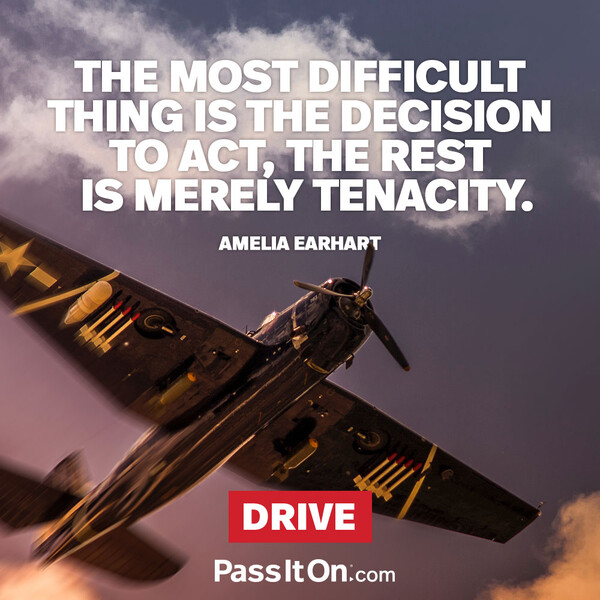 The most difficult thing is the decision to act, the rest is merely tenacity. #<Author:0x00007f2b21bdc808>