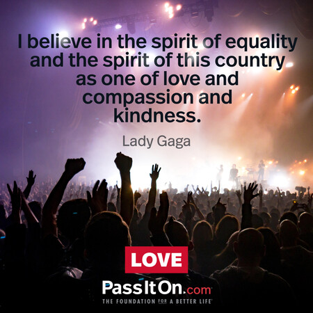 I believe in the spirit of equality and the spirit of this country as one of love and compassion and kindness. #<Author:0x00007f1ae80717c8>