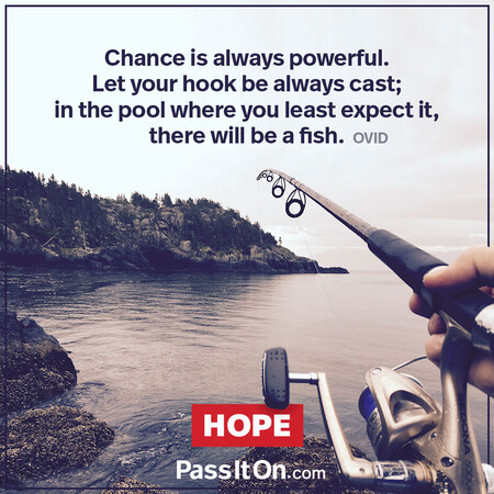 Chance is always powerful. Let your hook be always cast; in the pool where you least expect it, there will be a fish. #<Author:0x00007f2b21b32308>