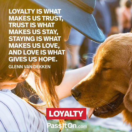 Loyalty is what makes us trust, trust is what makes us stay, staying is what makes us love, and love is what gives us hope. #<Author:0x00007f1adbd917d0>