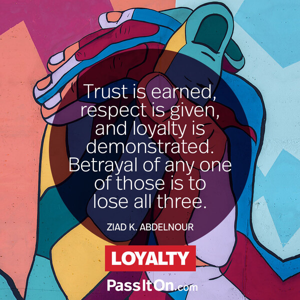 Trust is earned, respect is given, and loyalty is demonstrated. Betrayal of any one of those is to lose all three. #<Author:0x00007f2b21fc0dc0>