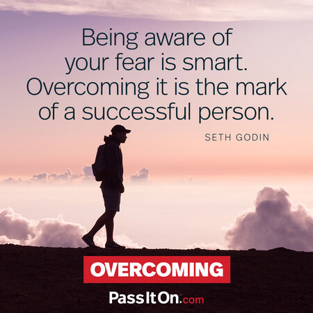 Being aware of your fear is smart. Overcoming it is the mark of a successful person. #<Author:0x00007f58c6768498>