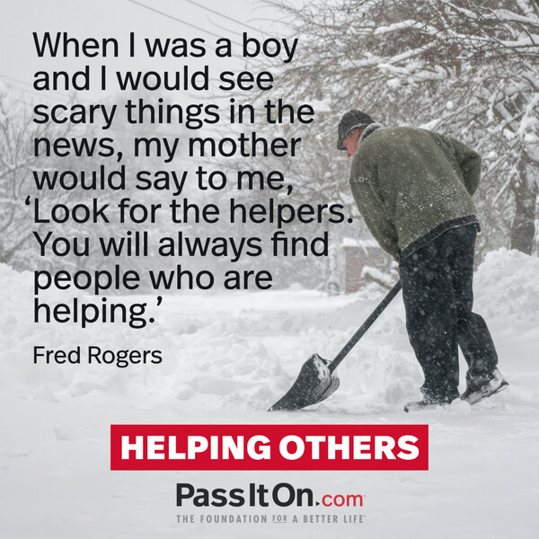 When I was a boy and I would see scary things in the news, my mother would say to me, ‘Look for the helpers. You will always find people who are helping.’ #<Author:0x00007f2b2214fdd0>