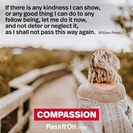 If there is any kindness I can show, or any good thing I can do to any fellow being, let me do it now, and not deter or neglect it, as I shall not pass this way again. #<Author:0x00007f58c6900c88>