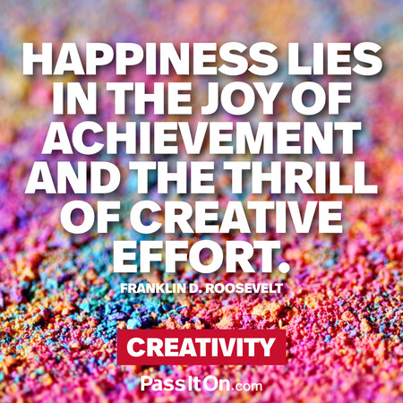 Happiness lies in the joy of achievement and the thrill of creative effort. #<Author:0x00007f58c6c521c0>