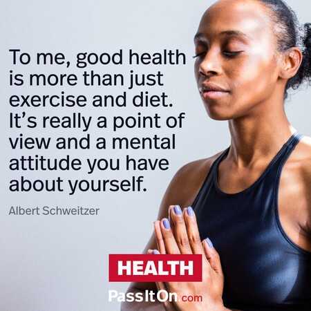 To me, good health is more than just exercise and diet. It’s really a point of view and a mental attitude you have about yourself. #<Author:0x00007f2b21af5f20>