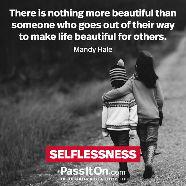 There is nothing more beautiful than someone who goes out of their way to make life beautiful for others. #<Author:0x00007f2b21c408d0>