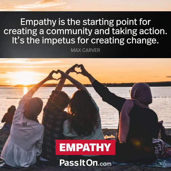 Empathy is the starting point for creating a community and taking action. It’s the impetus for creating change. #<Author:0x00007f2b21b51e10>