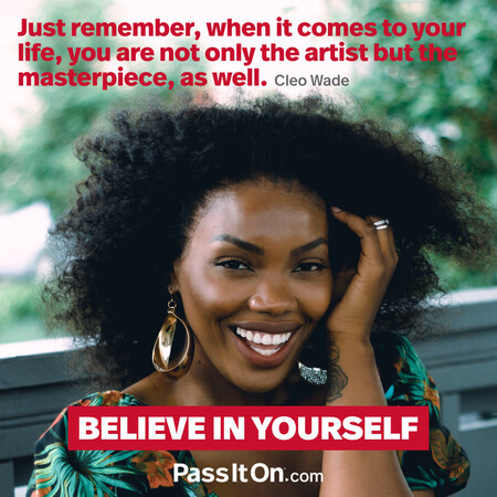 Just remember, when it comes to your life, you are not only the artist but the masterpiece, as well.  #<Author:0x00007f1ae934f3e0>