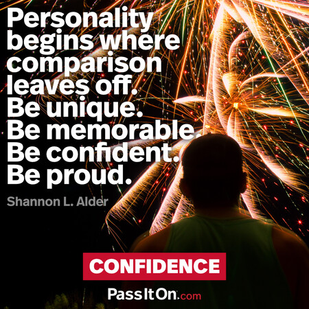 Personality begins where comparison leaves off. Be unique. Be memorable. Be confident. Be proud. #<Author:0x00007f58c5ac7810>