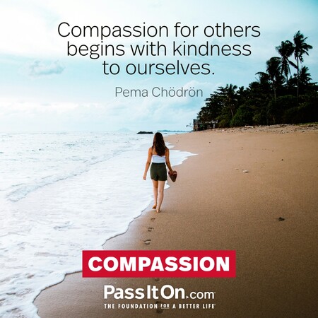 Compassion for others begins with kindness to ourselves. #<Author:0x00007f1ae91699e0>