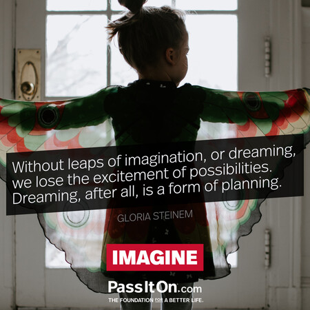 Without leaps of imagination, or dreaming, we lose the excitement of possibilities. Dreaming, after all, is a form of planning.  #<Author:0x00007f1adbe0f518>