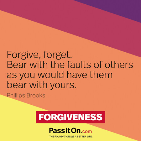 Forgive, forget. Bear with the faults of others as you would have them bear with yours. #<Author:0x00007f1ae8036e20>