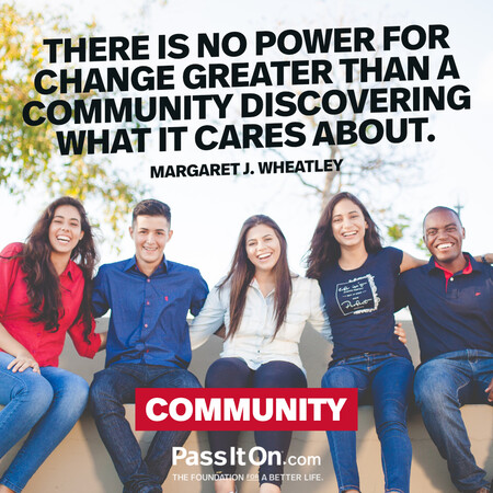 There is no power for change greater than a community discovering what it cares about. #<Author:0x00007f58c70a44d0>