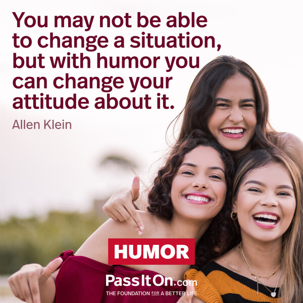 You may not be able to change a situation, but with humor you can change your attitude about it. #<Author:0x00007f2b21af6920>