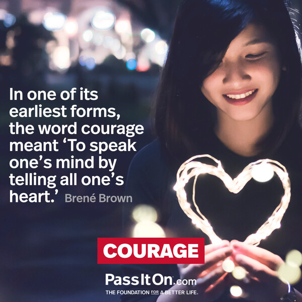 In one of its earliest forms, the word courage meant ‘To speak one’s mind by telling all one’s heart.' #<Author:0x00007f2b220b8700>