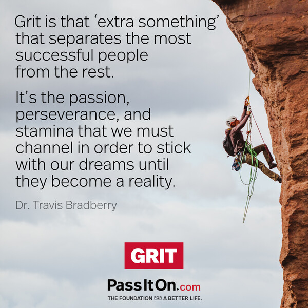 Grit is that ‘extra something’ that separates the most successful people from the rest. It’s the passion, perseverance, and stamina that we must channel in order to stick with our dreams until they become a reality. #<Author:0x00007f2b21da3358>