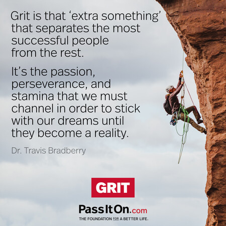 Grit is that ‘extra something’ that separates the most successful people from the rest. It’s the passion, perseverance, and stamina that we must channel in order to stick with our dreams until they become a reality. #<Author:0x00007f58c5aadfc8>