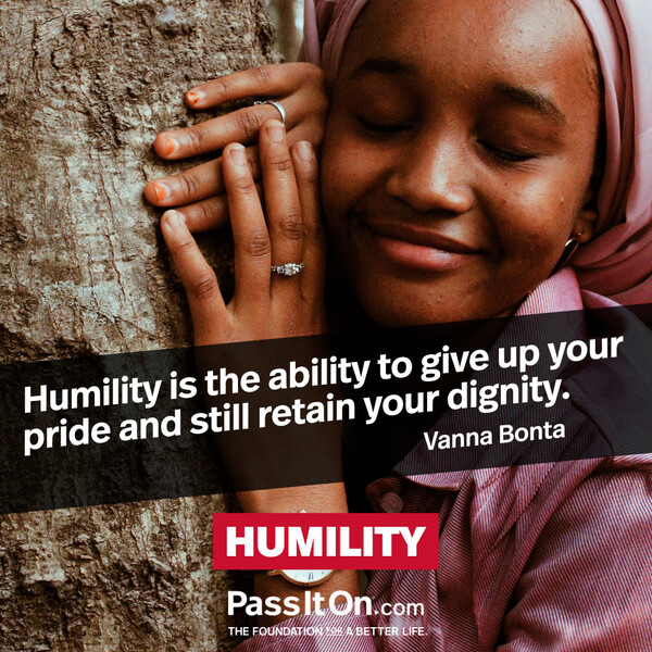 Humility is the ability to give up your pride and still retain your dignity. #<Author:0x00007f2b21da8d58>