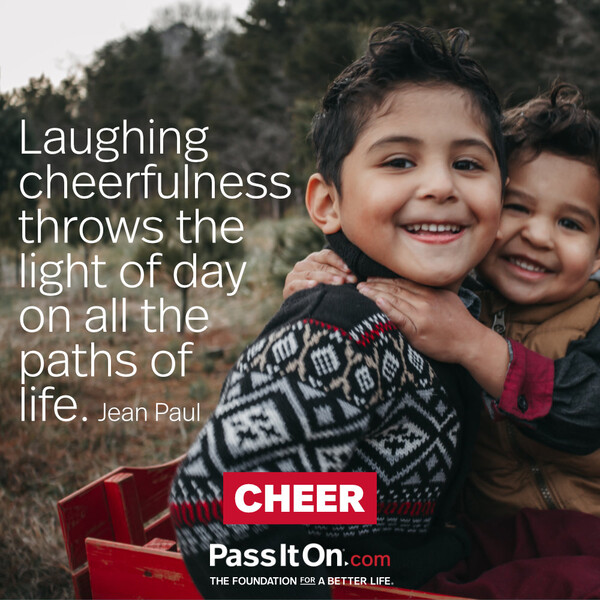Laughing cheerfulness throws the light of day on all the paths of life. #<Author:0x00007f2b21cb3d58>