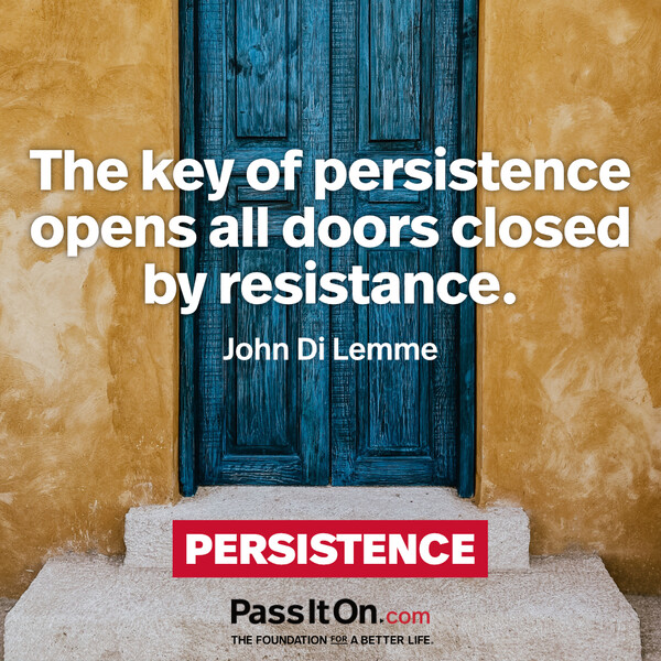 The key of persistence opens all doors closed by resistance. #<Author:0x00007f2b21ca67c0>