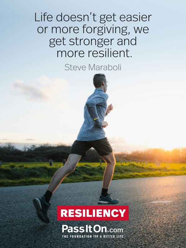 Life doesn’t get easier or more forgiving, we get stronger and more resilient. #<Author:0x00007f58c68c80e0>