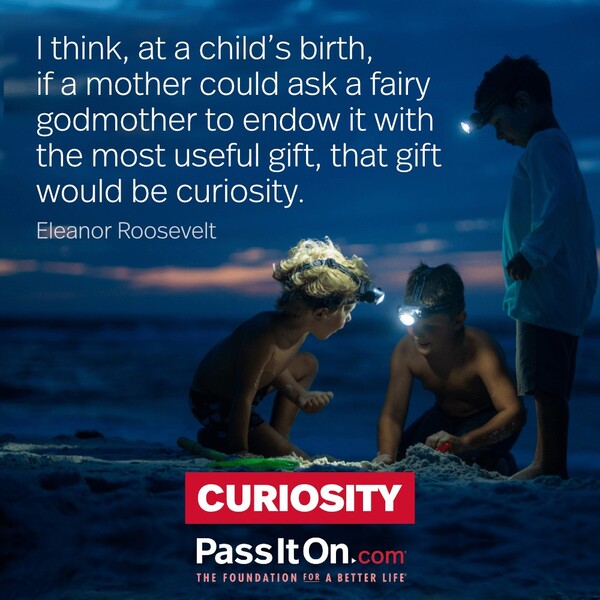 I think, at a child's birth, if a mother could ask a fairy godmother to endow it with the most useful gift, that gift would be curiosity. #<Author:0x00007f2b21b9d720>