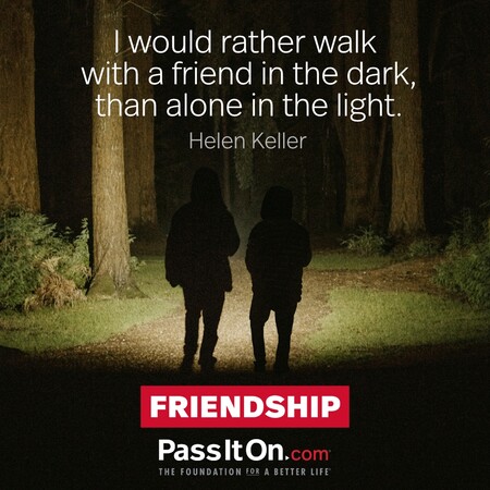I would rather walk with a friend in the dark, than alone in the light. #<Author:0x00007f2b21ad8998>