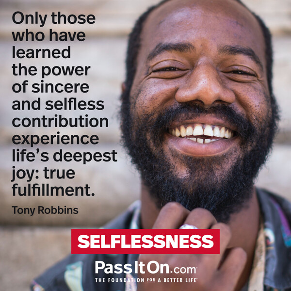 Only those who have learned the power of sincere and selfless contribution experience life's deepest joy: true fulfillment. #<Author:0x00007f2b21c41410>