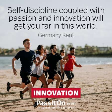 Self-discipline coupled with passion and innovation will get you far in this world. #<Author:0x00007f2b21bf1410>