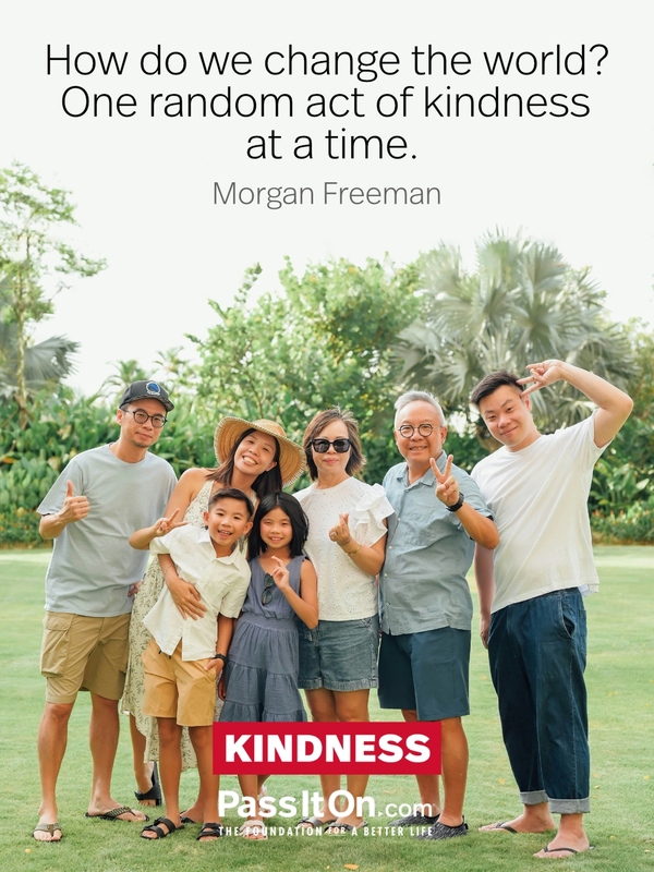 How do we change the world? One random act of kindness at a time. —Morgan Freeman