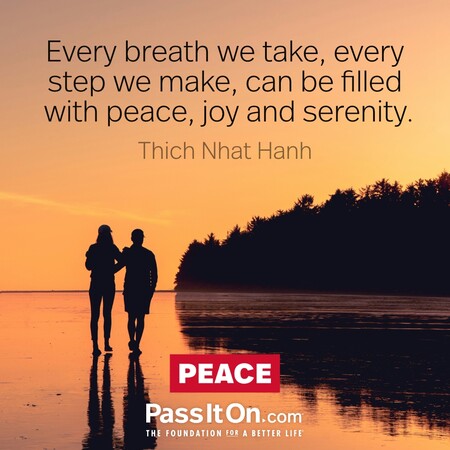 Every breath we take, every step we make, can be filled with peace, joy and serenity. #<Author:0x00007f1ae808cd20>