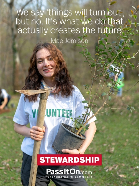 We say 'things will turn out', but no. It's what we do that actually creates the future. #<Author:0x00007f58c5ae4258>