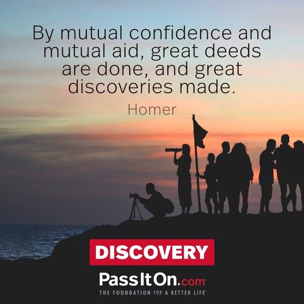 By mutual confidence and mutual aid great deeds are done, and great discoveries made. #<Author:0x00007f2b2303d0e0>