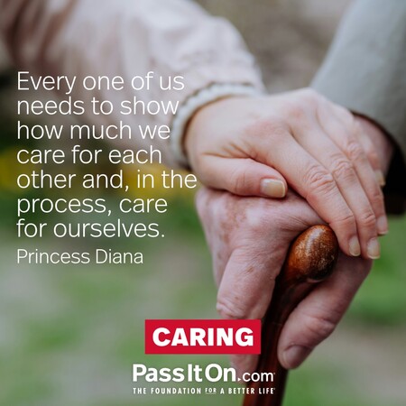 Every one of us needs to show how much we care for each other and, in the process, care for ourselves. #<Author:0x00007f1ae8800160>