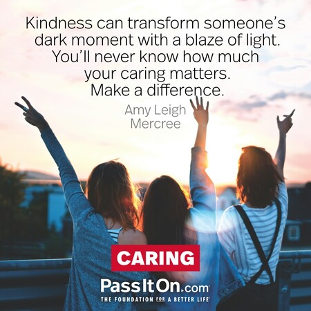 Kindness can transform someone’s dark moment with a blaze of light. You’ll never know how much your caring matters. Make a difference. #<Author:0x00007f1ae91ab188>