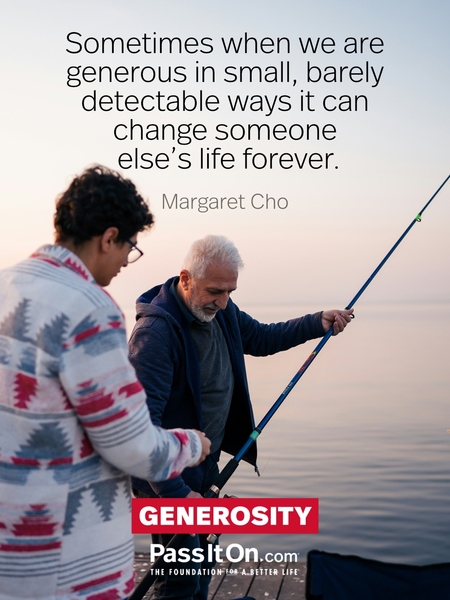 Sometimes when we are generous in small, barely detectable ways it can change someone else's life forever. #<Author:0x00007f1ae8bdbf50>